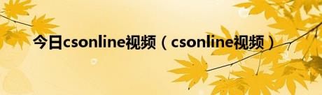 今日csonline视频（csonline视频）