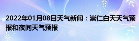 2022年01月08日天气新闻：崇仁白天天气预报和夜间天气预报