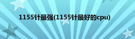 1155针最强(1155针最好的cpu)