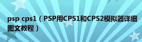 psp cps1（PSP用CPS1和CPS2模拟器详细图文教程）