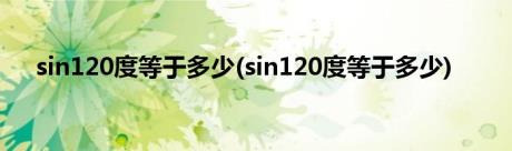 sin120度等于多少(sin120度等于多少)