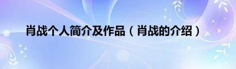 肖战个人简介及作品（肖战的介绍）