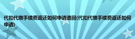 代扣代缴手续费返还如何申请退回(代扣代缴手续费返还如何申请)