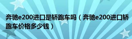 奔驰e200进口是轿跑车吗（奔驰e200进口轿跑车价格多少钱）