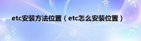 etc安装方法位置（etc怎么安装位置）