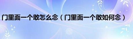 门里面一个敢怎么念（门里面一个敢如何念）