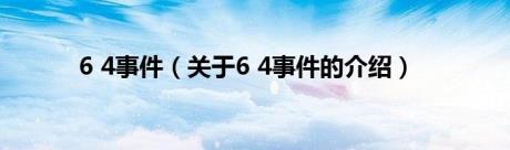 6 4事件（关于6 4事件的介绍）