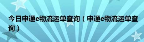 今日申通e物流运单查询（申通e物流运单查询）