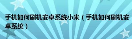 手机如何刷机安卓系统小米（手机如何刷机安卓系统）