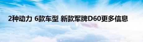 2种动力 6款车型 新款军牌D60更多信息