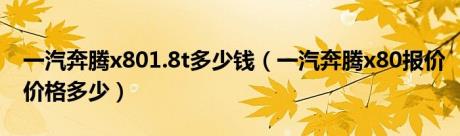 一汽奔腾x801.8t多少钱（一汽奔腾x80报价价格多少）