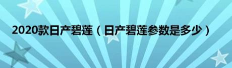 2020款日产碧莲（日产碧莲参数是多少）