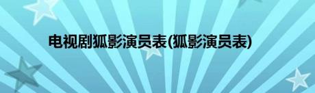 电视剧狐影演员表(狐影演员表)