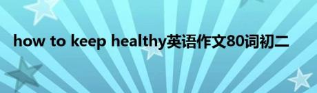 how to keep healthy英语作文80词初二