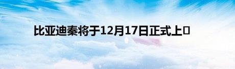 比亚迪秦将于12月17日正式上�