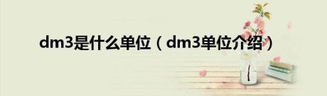 dm3是什么单位（dm3单位介绍）