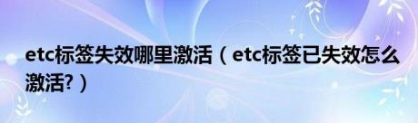 etc标签失效哪里激活（etc标签已失效怎么激活?）