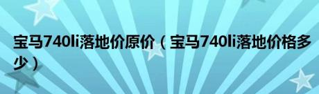 宝马740li落地价原价（宝马740li落地价格多少）