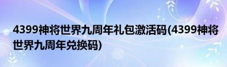 4399神将世界九周年礼包激活码(4399神将世界九周年兑换码)