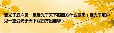 受光于庭户见一堂受光于天下照四方什么意思（受光于庭户见一堂受光于天下照四方出自哪）