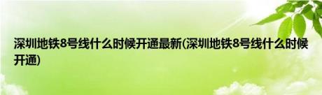 深圳地铁8号线什么时候开通最新(深圳地铁8号线什么时候开通)