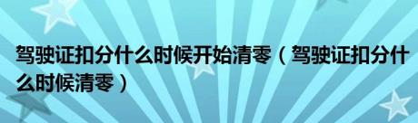 驾驶证扣分什么时候开始清零（驾驶证扣分什么时候清零）