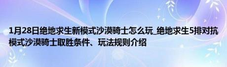 1月28日绝地求生新模式沙漠骑士怎么玩_绝地求生5排对抗模式沙漠骑士取胜条件、玩法规则介绍