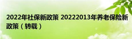 2022年社保新政策 20222013年养老保险新政策（转载） 