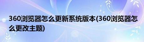 360浏览器怎么更新系统版本(360浏览器怎么更改主题)