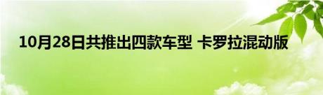 10月28日共推出四款车型 卡罗拉混动版