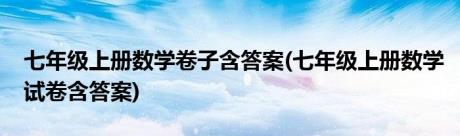 七年级上册数学卷子含答案(七年级上册数学试卷含答案)