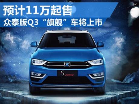 Zotye Q3“旗舰”车将上市预计销量11万辆