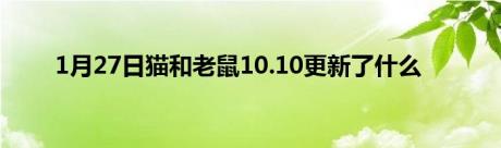 1月27日猫和老鼠10.10更新了什么