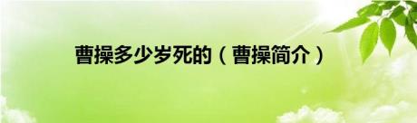 曹操多少岁死的（曹操简介）