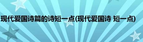 现代爱国诗篇的诗短一点(现代爱国诗 短一点)