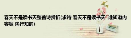 春天不是读书天整首诗赏析(求诗 春天不是读书天 谁知道内容呢 陶行知的)