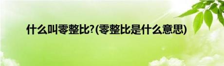 什么叫零整比?(零整比是什么意思)