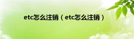 etc怎么注销（etc怎么注销）