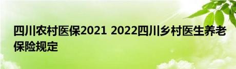 四川农村医保2021 2022四川乡村医生养老保险规定 