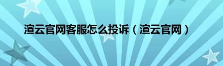 渲云官网客服怎么投诉（渲云官网）