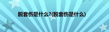 脱套伤是什么?(脱套伤是什么)