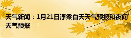 天气新闻：1月21日浮梁白天天气预报和夜间天气预报