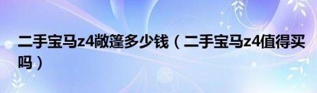 二手宝马z4敞篷多少钱（二手宝马z4值得买吗）