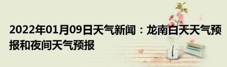 2022年01月09日天气新闻：龙南白天天气预报和夜间天气预报
