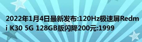 2022年1月4日最新发布:120Hz极速屏Redmi K30 5G 128GB版闪降200元:1999