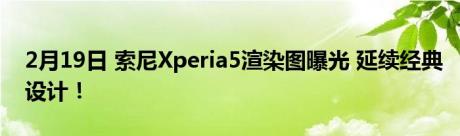 2月19日 索尼Xperia5渲染图曝光 延续经典设计！