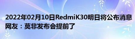 2022年02月10日RedmiK30明日将公布消息网友：莫非发布会提前了