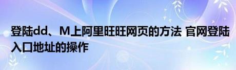 登陆dd、M上阿里旺旺网页的方法 官网登陆入口地址的操作