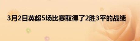 3月2日英超5场比赛取得了2胜3平的战绩