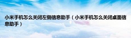 小米手机怎么关闭左侧信息助手（小米手机怎么关闭桌面信息助手）